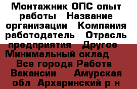 Монтажник ОПС-опыт работы › Название организации ­ Компания-работодатель › Отрасль предприятия ­ Другое › Минимальный оклад ­ 1 - Все города Работа » Вакансии   . Амурская обл.,Архаринский р-н